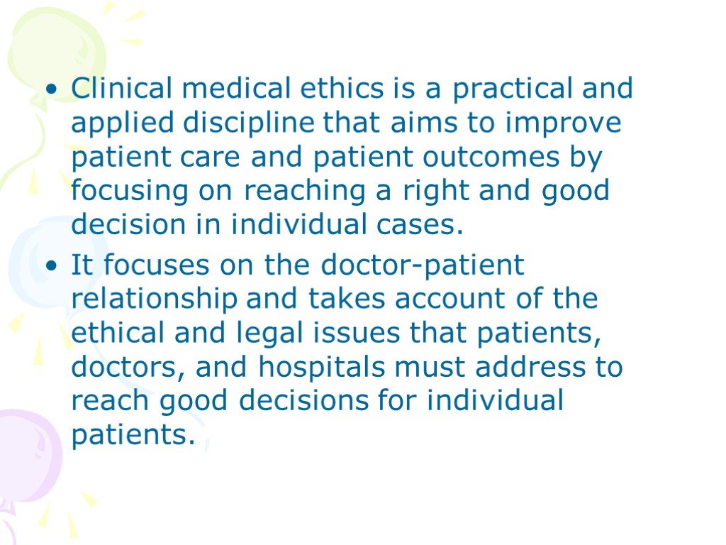 Clinical medical ethics is a practical and applied discipline that aims to improve patient
